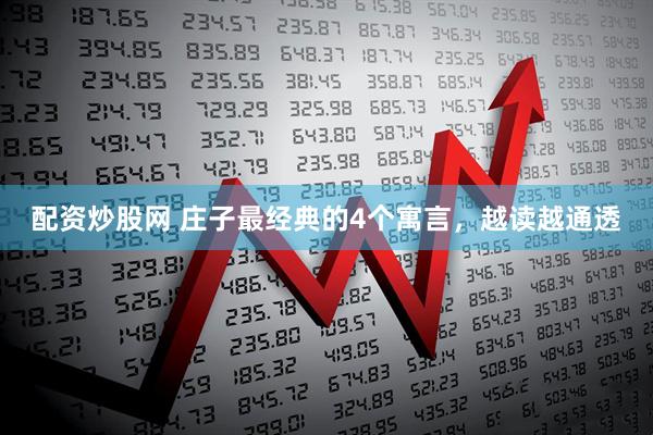配资炒股网 庄子最经典的4个寓言，越读越通透